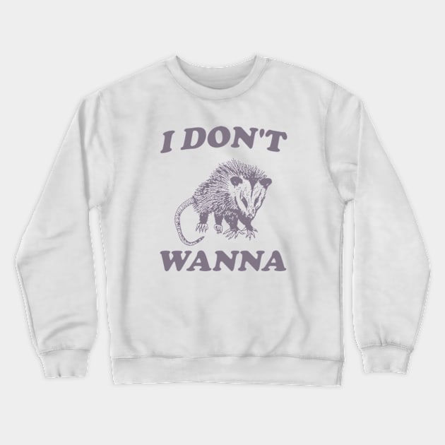 I Don't Wanna, Possum T Shirt, Weird Opossum T Shirt, Meme T Shirt, Trash Panda T Shirt, Unisex Crewneck Sweatshirt by Y2KERA